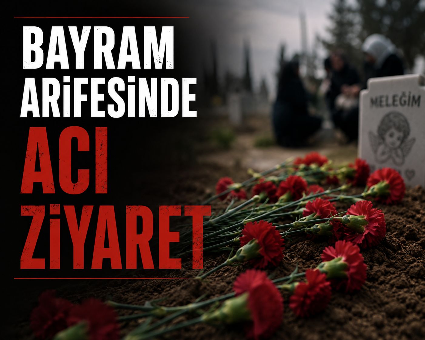 Bayram arifesinde en acı ziyaret