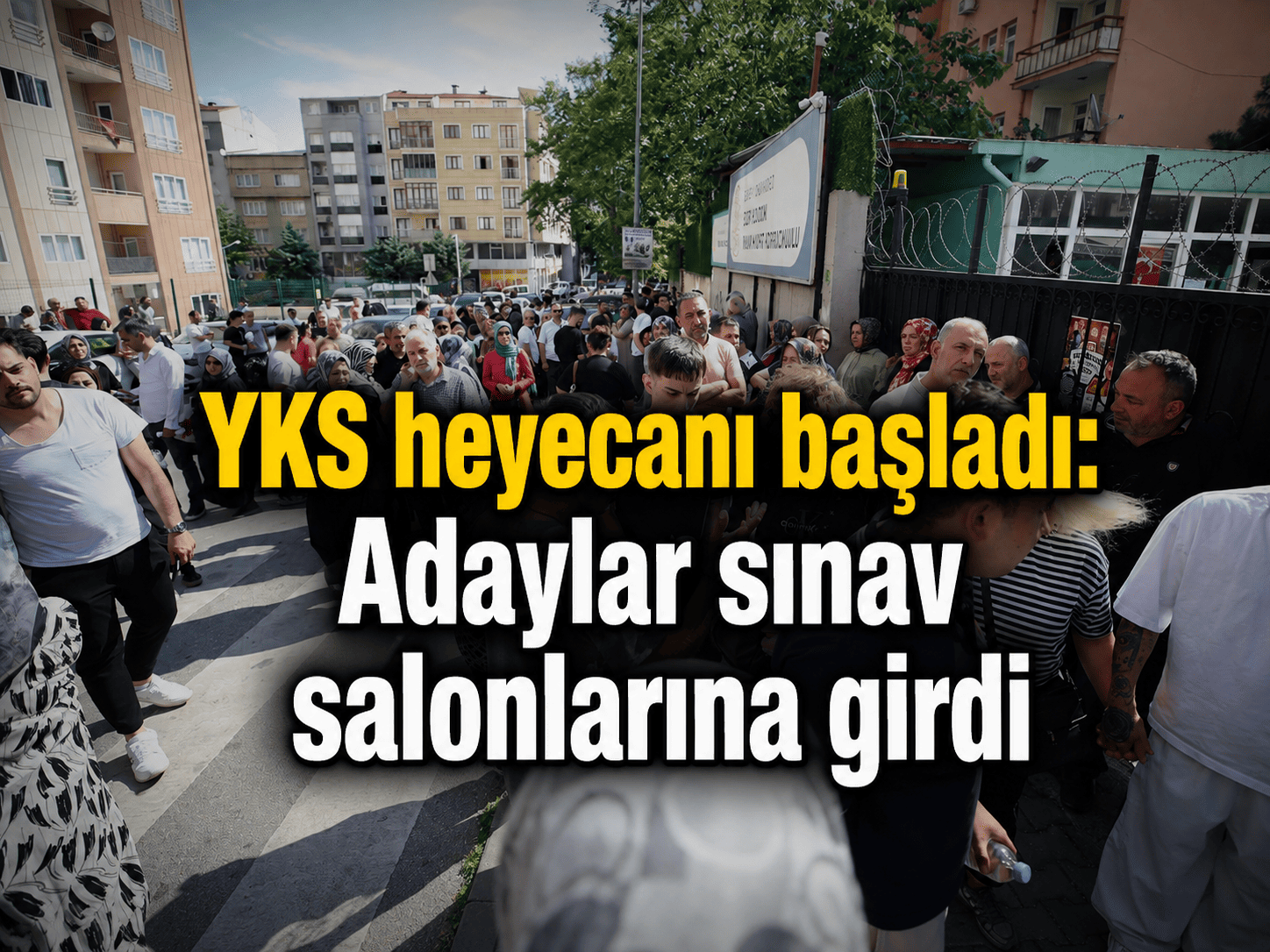 YKS heyecanı başladı: Adaylar sınav salonlarına girdi