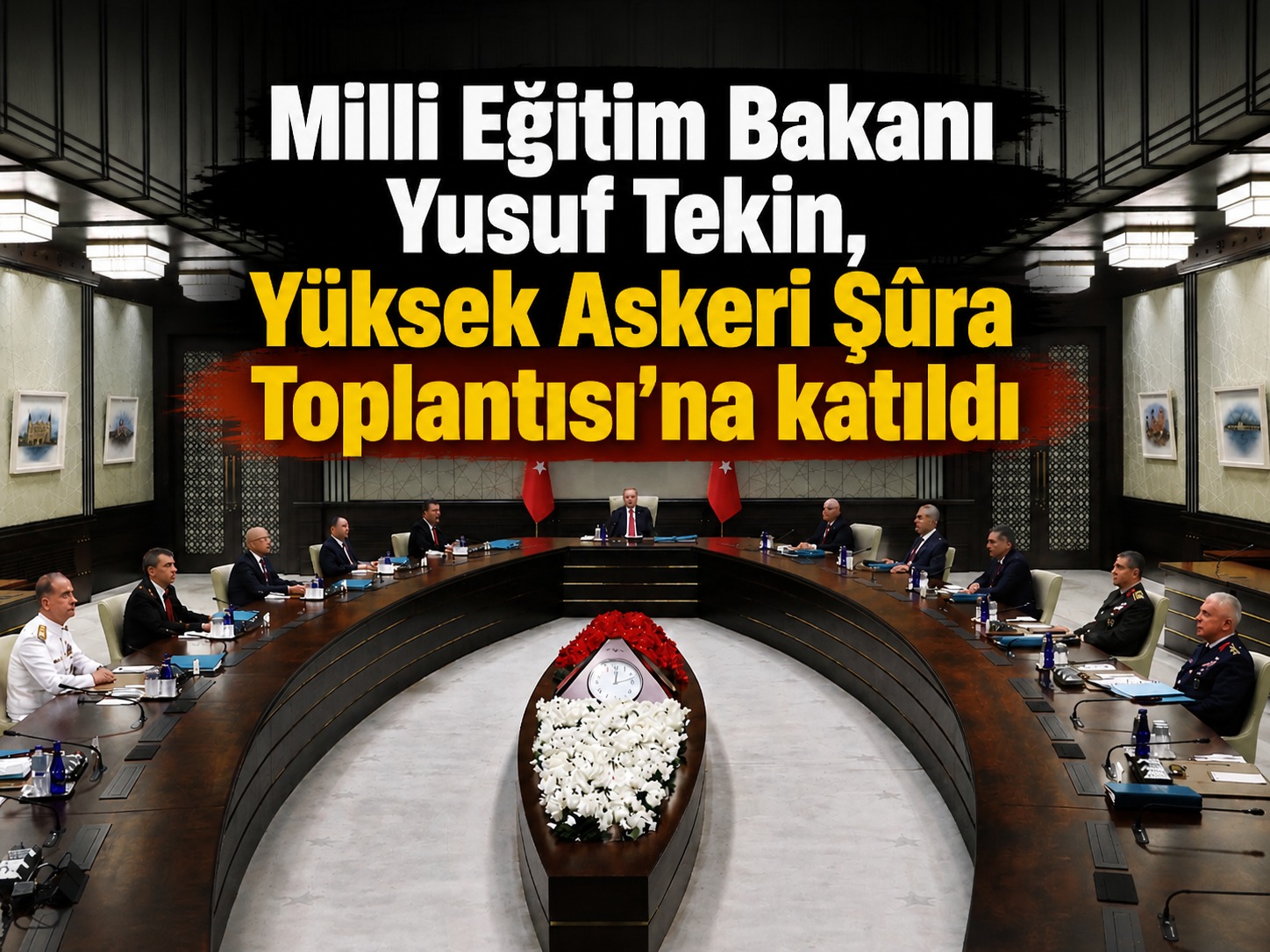 Milli Eğitim Bakanı Yusuf Tekin, Yüksek Askeri Şûra Toplantısı'na katıldı