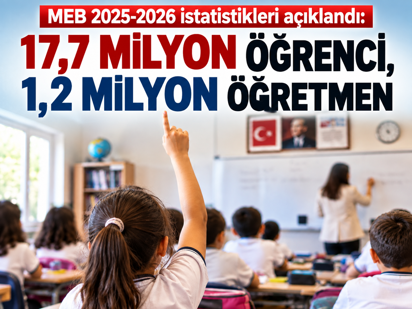 MEB 2025-2026 istatistikleri açıklandı: 17,7 milyon öğrenci, 1,2 milyon öğretmen