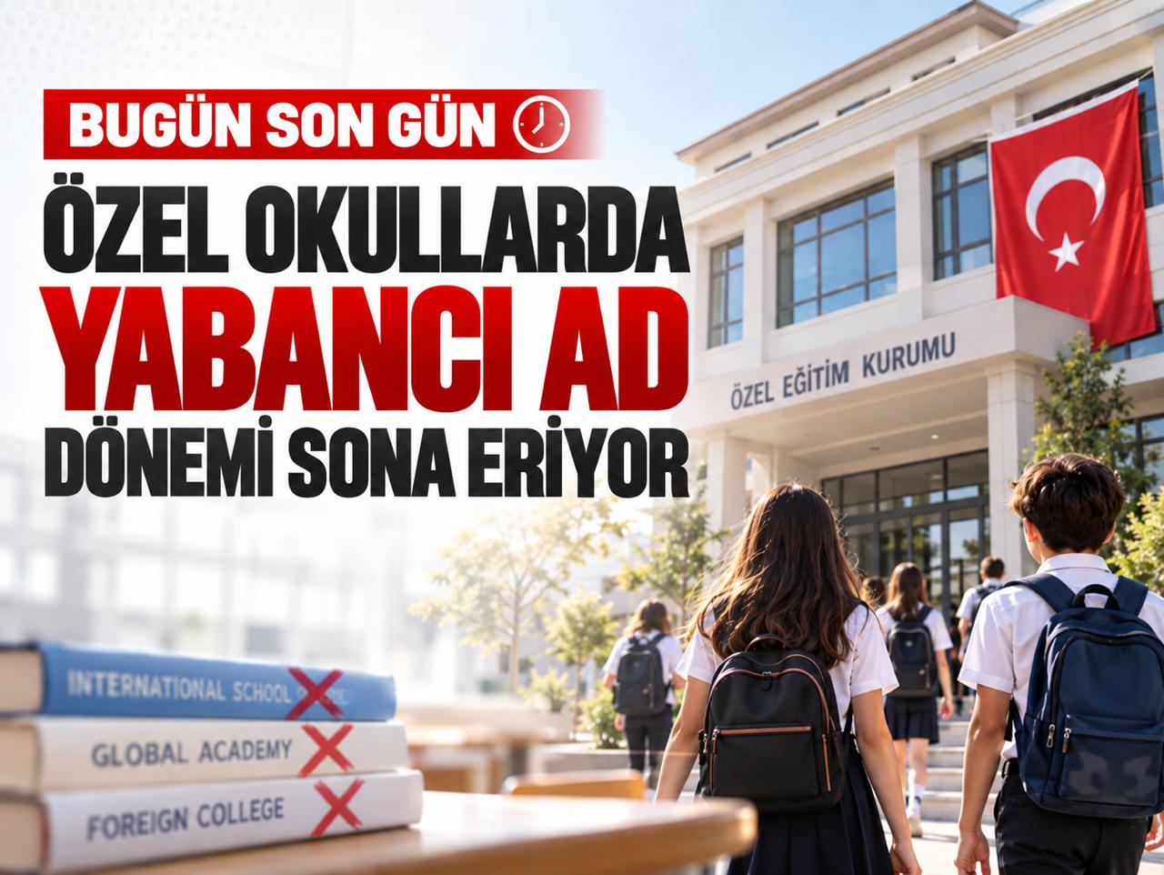 Özel okullarda yabancı ad dönemi sona eriyor: Bugün son gün