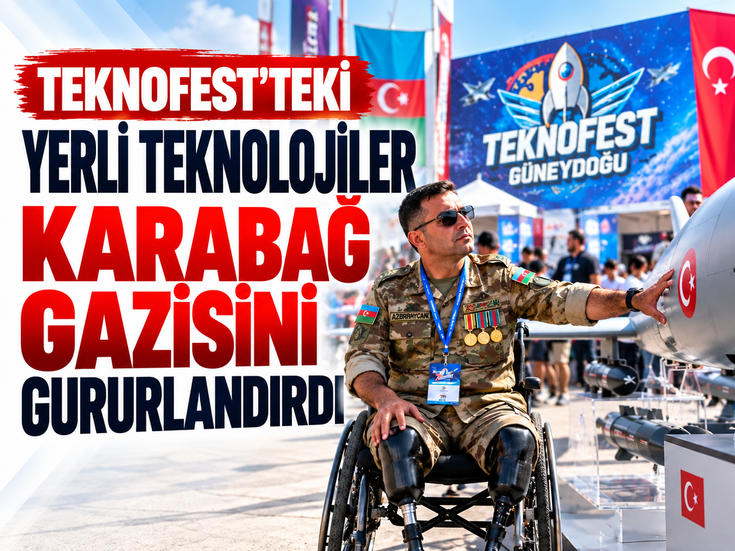 TEKNOFEST’teki yerli teknolojiler Karabağ gazisini gururlandırdı