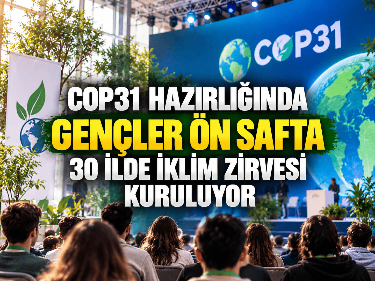 COP31 hazırlığında gençler ön safta: 30 ilde iklim zirvesi kuruluyor